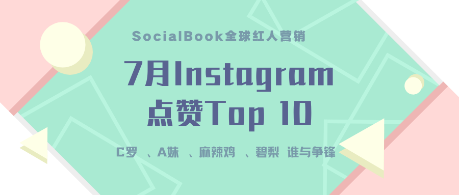 7月INS点赞Top 10: C罗、A妹、碧梨、麻辣鸡，ins 顶流回归！